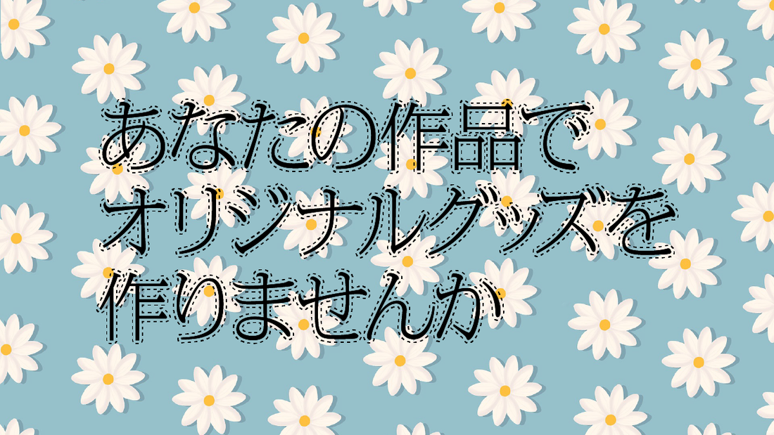 オリジナルグッズを作りませんか
